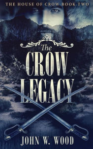 Title: The Crow Legacy, Author: John W Wood