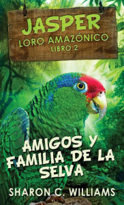 Title: Amigos y Familia de la Selva, Author: Sharon C Williams