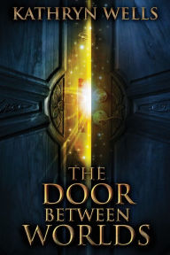 Title: The Door Between Worlds, Author: Kathryn Wells