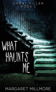 Title: What Haunts Me, Author: Margaret Millmore