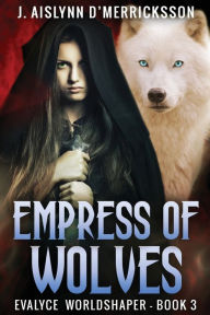 Title: Empress Of Wolves, Author: J. Aislynn d'Merricksson