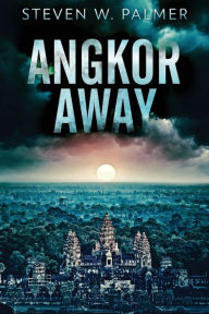 Title: Angkor Away: A Riveting Thriller Set In Southeast Asia, Author: Steven W Palmer