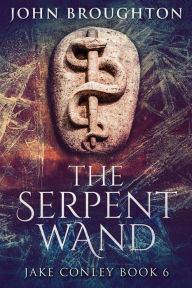 Title: The Serpent Wand: A Tale of Ley Lines, Earth Powers, Templars and Mythical Serpents, Author: John Broughton