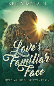 Title: Love's Familiar Face: A Sweet & Wholesome Contemporary Romance, Author: Betty McLain