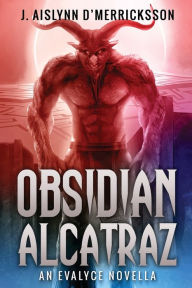Title: Obsidian Alcatraz, Author: J. Aislynn D' Merricksson