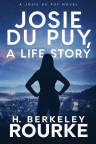 Title: Josie DuPuy, A Life Story, Author: H. Berkeley Rourke