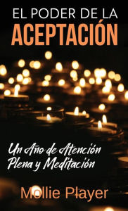 Title: El Poder de la Aceptación - Un Año de Atención Plena y Meditación, Author: Mollie Player