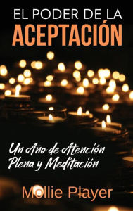 Title: El Poder de la Aceptación - Un Año de Atención Plena y Meditación, Author: Mollie Player