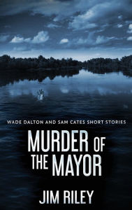 Title: Murder Of The Mayor, Author: Jim Riley