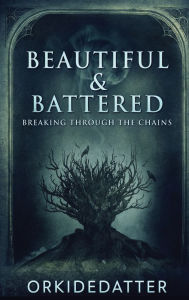 Title: Beautiful & Battered: Breaking Through The Chains, Author: Orkidedatter