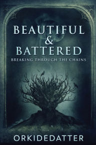 Title: Beautiful & Battered: Breaking Through The Chains, Author: Orkidedatter