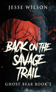 Title: Back On The Savage Trail, Author: Jesse Wilson