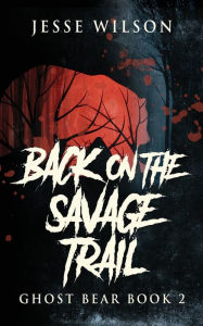 Title: Back On The Savage Trail, Author: Jesse Wilson