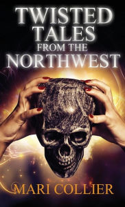 Title: Twisted Tales From The Northwest, Author: Mari Collier