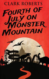 Title: Fourth of July on Monster Mountain, Author: Clark Roberts