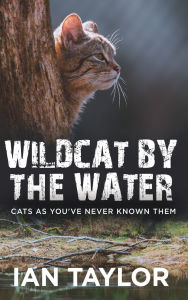 Title: Wildcat By The Water: Cats As You've Never Known Them, Author: Ian Taylor