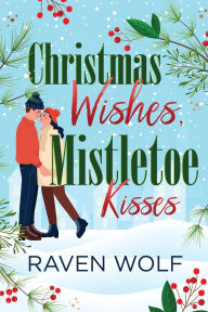 Title: Christmas Wishes, Mistletoe Kisses, Author: Raven Wolf