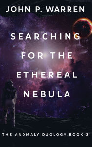 Title: Searching For The Ethereal Nebula, Author: John P Warren