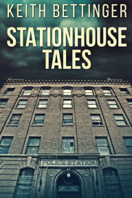 Title: Stationhouse Tales, Author: Keith Bettinger