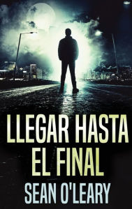 Title: Llegar Hasta El Final, Author: Sean O'Leary