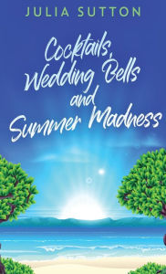 Title: Cocktails, Wedding Bells and Summer Madness, Author: Julia Sutton