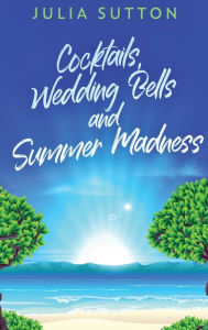 Title: Cocktails, Wedding Bells and Summer Madness, Author: Julia Sutton