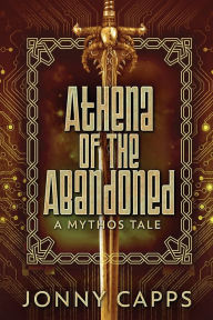 Title: Athena - Of The Abandoned: A Mythos Tale, Author: Jonny Capps