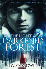 Title: By The Light of a Darkened Forest, Author: J W Goodwin