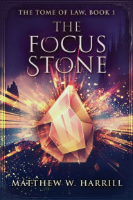 Title: The Focus Stone, Author: Matthew W Harrill