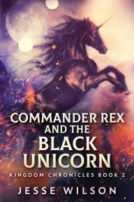 Title: Commander Rex and the Black Unicorn, Author: Jesse Wilson