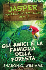 Title: Gli Amici E La Famiglia Della Foresta Pluviale, Author: Sharon C Williams