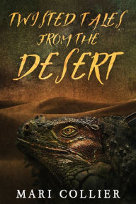 Title: Twisted Tales From The Desert, Author: Mari Collier