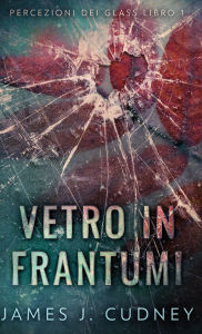 Title: Vetro In Frantumi, Author: James J Cudney