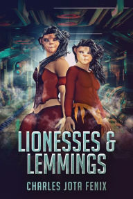 Title: Lionesses & Lemmings, Author: Charles Jota Fenix