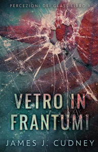 Title: Vetro In Frantumi, Author: James J Cudney