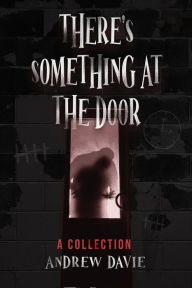 Title: There's Something At The Door: A Collection, Author: Andrew Davie