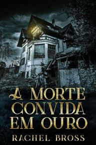 Title: A morte convida em ouro, Author: Rachel Bross