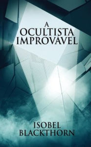 Title: A Ocultista Improvável, Author: Isobel Blackthorn