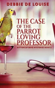 Title: The Case of the Parrot Loving Professor, Author: Debbie De Louise