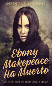 Title: Ebony Makepeace Ha Muerto, Author: Janeen Ann O'Connell