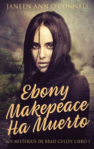 Title: Ebony Makepeace Ha Muerto, Author: Janeen Ann O'Connell