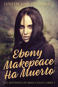 Title: Ebony Makepeace Ha Muerto, Author: Janeen Ann O'Connell