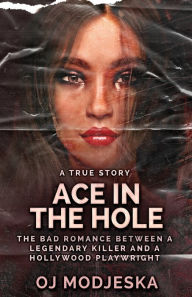 Title: Ace In The Hole: The Bad Romance Between a Legendary Killer and a Hollywood Playwright, Author: Oj Modjeska