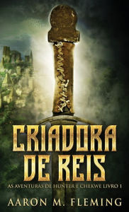 Title: Criadora De Reis, Author: Aaron M. Fleming