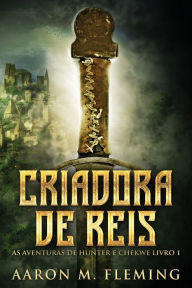 Title: Criadora De Reis, Author: Aaron M. Fleming