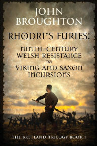 Title: Rhodri's Furies: Ninth-century Welsh Resistance to Viking and Saxon incursions, Author: John Broughton