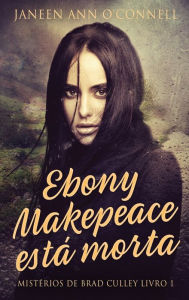 Title: Ebony Makepeace estï¿½ morta, Author: Janeen Ann O'Connell