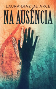 Title: Na Ausï¿½ncia, Author: Laura Diaz de Arce