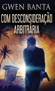 Title: Com Desconsideração Arbitrária, Author: Gwen Banta