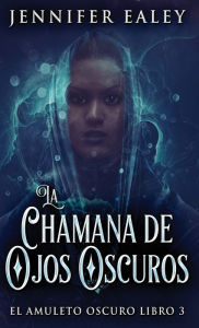 Title: La Chamana de Ojos Oscuros, Author: Jennifer Ealey
